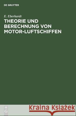 Theorie und Berechnung von Motor-Luftschiffen E. Eberhardt 9783112693414