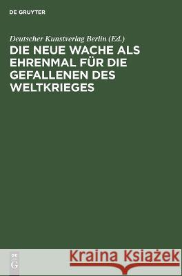 Die neue Wache als Ehrenmal für die Gefallenen des Weltkrieges ... Deutscher Kunstverlag Berlin 9783112693452