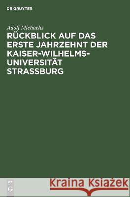 Rückblick auf das erste Jahrzehnt der Kaiser-Wilhelms-Universität Strassburg: Rede gehalten am 1. Mai 1882 Adolf Michaelis 9783112694732