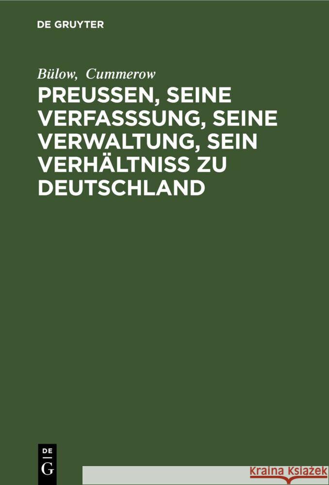 Preußen, seine Verfasssung, seine Verwaltung, sein Verhältniss zu Deutschland Bülow, Cummerow 9783112694978 De Gruyter (JL)