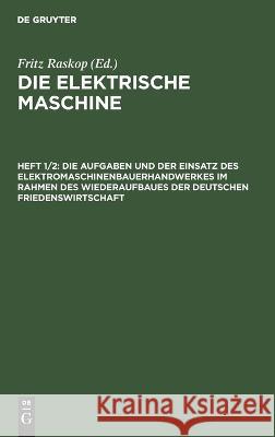 Die Aufgaben und der Einsatz des Elektromaschinenbauerhandwerkes im Rahmen des Wiederaufbaues der deutschen Friedenswirtschaft Fritz Raskop 9783112695593