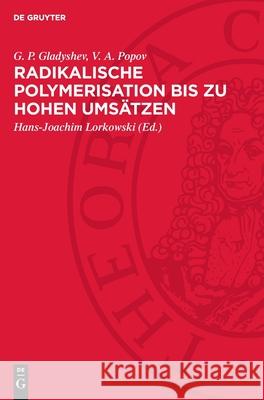 Radikalische Polymerisation Bis Zu Hohen Ums?tzen G. P. Gladyshev V. A. Popov Hans-Joachim Lorkowski 9783112699614