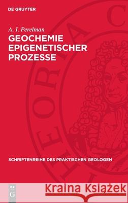 Geochemie Epigenetischer Prozesse: (Die Hypergene Zone) A. I. Perelman 9783112700501 de Gruyter