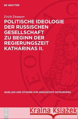 Politische Ideologie Der Russischen Gesellschaft Zu Beginn Der Regierungszeit Katharinas II.: Gesellschaftstheorien Und Staatslehren in Der ?ra Des Au Erich Donnert 9783112700624 de Gruyter