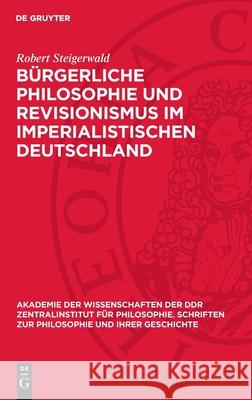 B?rgerliche Philosophie Und Revisionismus Im Imperialistischen Deutschland Robert Steigerwald 9783112700785 de Gruyter