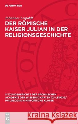 Der R?mische Kaiser Julian in Der Religionsgeschichte Johannes Leipoldt 9783112701164 de Gruyter