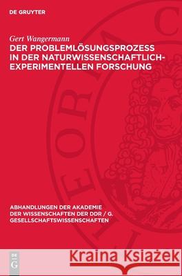 Problemlösungsprozeß in der naturwissenschaftlich-experimentellen Forschung: Ein Beitrag zur Analyse Gert Wangermann 9783112706428