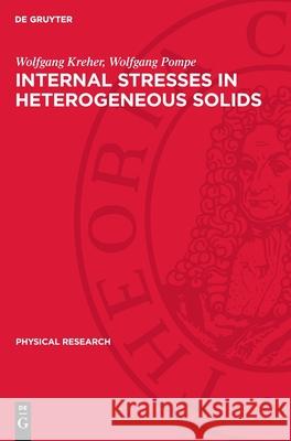 Internal Stresses in Heterogeneous Solids Wolfgang Kreher Wolfgang Pompe 9783112707128