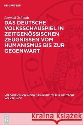 Das Deutsche Volksschauspiel in Zeitgen?ssischen Zeugnissen Vom Humanismus Bis Zur Gegenwart Leopold Schmidt 9783112707401 de Gruyter