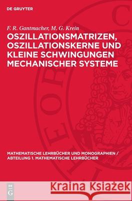 Oszillationsmatrizen, Oszillationskerne Und Kleine Schwingungen Mechanischer Systeme F. R. Gantmacher M. G. Krein 9783112708149 de Gruyter