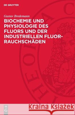 Biochemie Und Physiologie Des Fluors Und Der Industriellen Fluor-Rauchsch?den Gustav Bredemann 9783112708422 de Gruyter