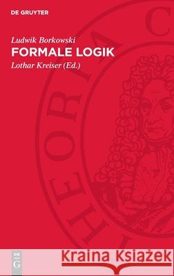 Formale Logik: Logische Systeme. Einf?hrung in Die Metalogik Ludwik Borkowski Lothar Kreiser 9783112708460 de Gruyter