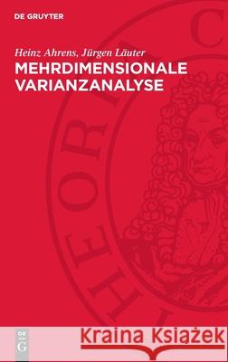 Mehrdimensionale Varianzanalyse: Hypothesenpr?fung, Dimensionserniedrigung, Diskrimination Bei Multivariaten Beobachtungen Heinz Ahrens J?rgen L?uter 9783112708569