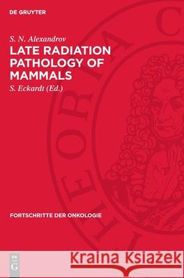 Late Radiation Pathology of Mammals S. N. Alexandrov S. Eckardt 9783112708668 de Gruyter