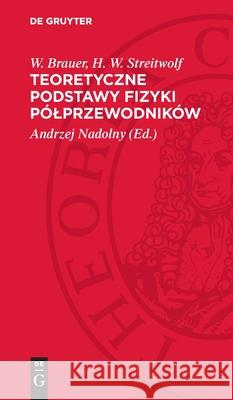 Teoretyczne podstawy fizyki półprzewodników H. W. Streitwolf, W. Brauer 9783112708729 De Gruyter (JL)