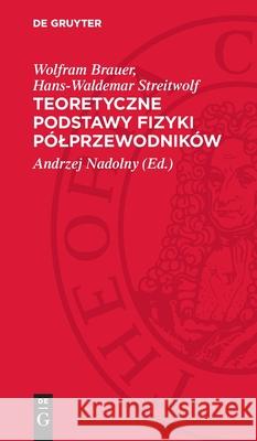 Teoretyczne podstawy fizyki półprzewodników Hans-Waldemar Streitwolf, Wolfram Brauer 9783112708743 De Gruyter (JL)