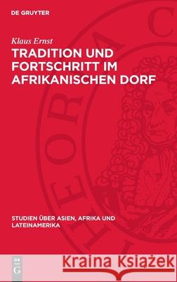 Tradition Und Fortschritt Im Afrikanischen Dorf: Soziologische Probleme Der Nichtkapitalistischen Umgestaltung Der Dorfgemeinde in Mali Klaus Ernst 9783112708965 de Gruyter
