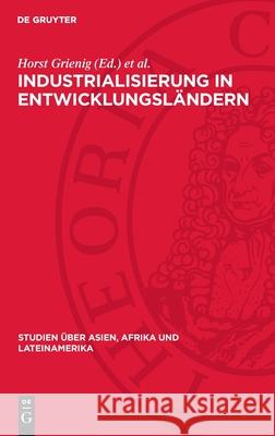 Industrialisierung in Entwicklungsl?ndern: Bedingungen, Konzeptionen, Tendenzen Horst Grienig Gert K?ck Manfred Voigt 9783112708989