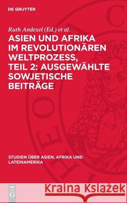 Asien Und Afrika Im Revolution?ren Weltprozess, Teil 2: Ausgew?hlte Sowjetische Beitr?ge Ruth Andexe 9783112709009 de Gruyter