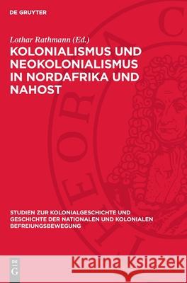 Kolonialismus Und Neokolonialismus in Nordafrika Und Nahost Lothar Rathmann 9783112709443