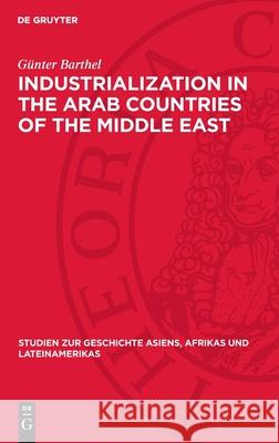 Industrialization in the Arab Countries of the Middle East: Problems and Trends G?nter Barthel 9783112709542 de Gruyter