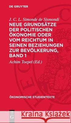Neue Grunds?tze Der Politischen ?konomie Oder Vom Reichtum in Seinen Beziehungen Zur Bev?lkerung, Band 1 J. C. L. Simonde De Sismondi Achim Toepel 9783112709863 de Gruyter