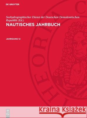 Nautisches Jahrbuch. Jahrgang 12 Seehydrographischer Dienst der Deutschen Demokratischen Republik 9783112709948 De Gruyter (JL)