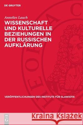 Wissenschaft Und Kulturelle Beziehungen in Der Russischen Aufkl?rung: Zum Wirken H. L. Ch. Bacmeisters Annelies Lauch 9783112710883 de Gruyter