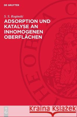 Adsorption Und Katalyse an Inhomogenen Oberfl?chen S. S. Roginski Peter Adolf Thiessen 9783112711026 de Gruyter