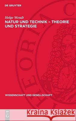 Natur Und Technik - Theorie Und Strategie: Erkannte Naturgesetze Und Prinzipien Ihrer Bewu?ten Ausnutzung Helge Wendt 9783112711125 de Gruyter