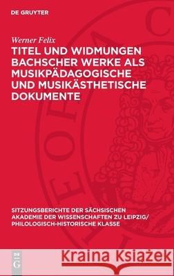 Titel Und Widmungen Bachscher Werke ALS Musikp?dagogische Und Musik?sthetische Dokumente Werner Felix 9783112711286 de Gruyter