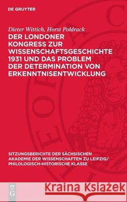 Der Londoner Kongress Zur Wissenschaftsgeschichte 1931 Und Das Problem Der Determination Von Erkenntnisentwicklung Dieter Wittich Horst Poldrack 9783112711620 de Gruyter