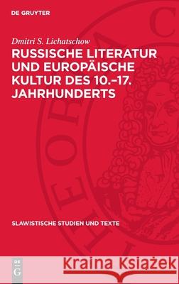 Russische Literatur Und Europ?ische Kultur Des 10.-17. Jahrhunderts Dmitri S. Lichatschow 9783112711828 de Gruyter