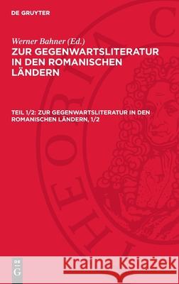 Zur Gegenwartsliteratur in den romanischen Ländern, 1/2: AVGRL-B, 1/2 Werner Bahner 9783112712108 De Gruyter (JL)