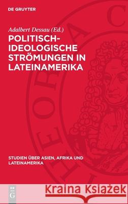 Politisch-Ideologische Str?mungen in Lateinamerika: Historische Traditionen Und Aktuelle Bedeutung Adalbert Dessau 9783112712221 de Gruyter