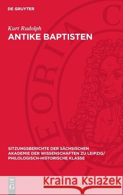 Antike Baptisten: Zu Den ?berlieferungen ?ber Fr?hj?dische Und -Christliche Taufsekten Kurt Rudolph 9783112712504