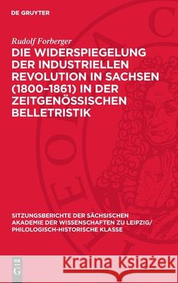 Die Widerspiegelung Der Industriellen Revolution in Sachsen (1800-1861) in Der Zeitgen?ssischen Belletristik Rudolf Forberger 9783112712825 de Gruyter