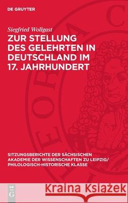 Zur Stellung Des Gelehrten in Deutschland Im 17. Jahrhundert Siegfried Wollgast 9783112713020