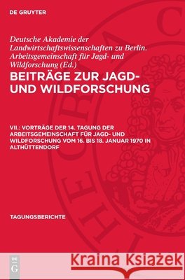Vorträge der 14. Tagung der Arbeitsgemeinschaft für Jagd- und Wildforschung vom 16. bis 18. Januar 1970 in Althüttendorf Deutsche Akademie der Landwirtschaftswissenschaften zu Berlin. Arbeitsgemeinschaft für Jagd- und Wil 9783112713525