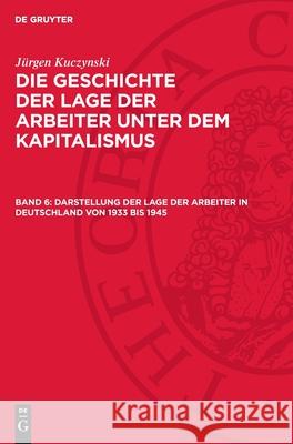 Darstellung der Lage der Arbeiter in Deutschland von 1933 bis 1945 Jürgen Kuczynski 9783112713600