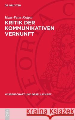 Kritik Der Kommunikativen Vernunft: Kommunikationsorientierte Wissenschaftsforschung Im Streit Mit Sohn-Rethel, Toulmin Und Habermas Hans-Peter Kr?ger 9783112714065 de Gruyter