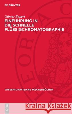 Einf?hrung in Die Schnelle Fl?ssigchromatographie: (Hochdruckfl?ssigchromatographie) G?nter Eppert 9783112714485 de Gruyter