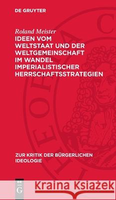 Ideen Vom Weltstaat Und Der Weltgemeinschaft Im Wandel Imperialistischer Herrschaftsstrategien Roland Meister 9783112715000 de Gruyter