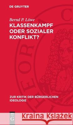 Klassenkampf Oder Sozialer Konflikt?: Zu Den Gleichgewichts- Und Konflikttheorien Der B?rgerlichen Politischen Soziologie Bernd P. L?we 9783112715185 de Gruyter