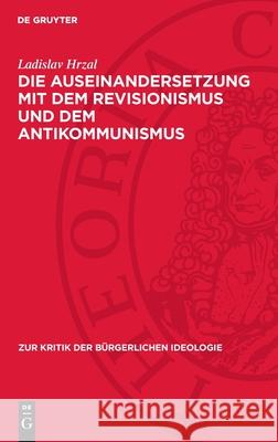 Die Auseinandersetzung Mit Dem Revisionismus Und Dem Antikommunismus: W?hrend Der Krisenhaften Entwicklung in Der Čssr 1968/69 Ladislav Hrzal 9783112715208 de Gruyter