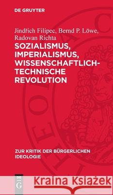 Sozialismus, Imperialismus, Wissenschaftlich-Technische Revolution: Die Wissenschaftlich-Technische Revolution in Der Klassenauseinandersetzung Zwisch Jindřich Filipec Bernd P. L?we Radovan Richta 9783112715260 de Gruyter