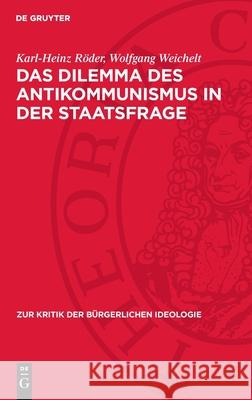 Das Dilemma Des Antikommunismus in Der Staatsfrage Karl-Heinz R?der Wolfgang Weichelt 9783112715284