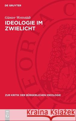 Ideologie Im Zwielicht: Zum Einflu? B?rgerlicher Technikphilosophie Auf Die Imperialistische Bildungsideologie G?nter Wettst?dt 9783112715345 de Gruyter