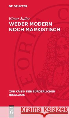 Weder Modern Noch Marxistisch: Zur Marx-Interpretation Des Heutigen Revisionismus Elmar Julier 9783112715383