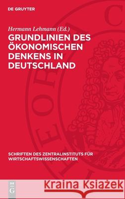 Grundlinien Des ?konomischen Denkens in Deutschland: Von Den Anf?ngen Bis Zur Mitte Des 19. Jahrhunderts Hermann Lehmann 9783112715581 de Gruyter